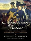 American Heroes: Profiles of Men and Women Who Shaped Early America - Edmund S. Morgan