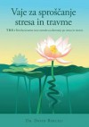 Vaje Za Sproscanje Stresa in Travme, Tre: Revolucionarna Nova Metoda Za Okrevanje Po Stresu in Travmi - David Berceli, Vasja Koman, Sabina Gregorin