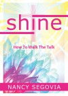 Shine: How to Walk the Talk - Nancy Segovia