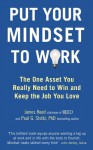 Put Your Mindset to Work: The One Asset You Really Need to Win and Keep the Job You Love - James Reed, Paul G. Stoltz