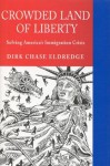 Crowded Land of Liberty: Solving America's Immigration Crisis - Dirk Chase Eldredge