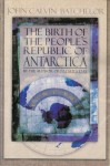 The Birth of the People's Republic of Antarctica: A Novel - John Calvin Batchelor