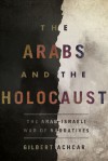 The Arabs and the Holocaust: The Arab-Israeli War of Narratives - Gilbert Achcar