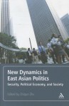 New Dynamics in East Asian Politics: Security, Political Economy, and Society - Zhiqun Zhu