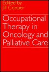 Occupational Therapy in Oncology and Palliative Care - Jill Cooper