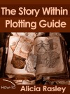 The Story Within Plot Guide for Novelists (The Story Within Booklet Series) - Alicia Rasley