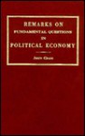 Remarks on Some Fundamental Questions in Political Economy,: Illustrated by a Brief Inquiry Into the Commercial State of Britain Since the Year 1815 - John Craig