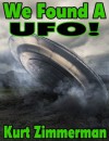 We Found A UFO! - Kurt Zimmerman