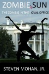 Zombie Sun: The Zombie in the Oval Office - Steven Mohan Jr.