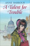 A Talent for Trouble - Anne Barbour