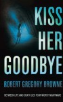 Kiss Her Goodbye - Robert Gregory Browne