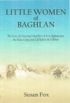 Little Women of Baghlan: The Story of a Nursing School for Girls in Afghanistan, the Peace Corps, and Life Before the Taliban - Susan Fox