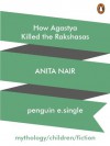 How Agastya Killed the Rakshasas - Anita Nair, Atanu Roy