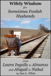 Wifely Wisdom for Sometimes Foolish Husbands: From Laura Ingalls and Almanzo to Abigail and Nabal - Dan L. White