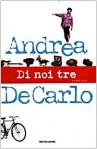 Di noi tre - Andrea De Carlo