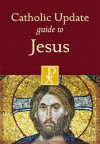 Catholic Update Guide to Jesus - Mary Carol Kendzia