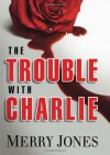 The Trouble With Charlie - Merry Jones