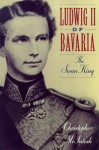 Ludwig Ii Of Bavaria, The Swan King - Christopher McIntosh