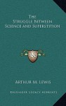 The Struggle Between Science and Superstition - Arthur M. Lewis