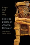 fungus skull eye wing: Selected Poems of Alfonso D�Aquino - Alfonso D'Aquino, Forrest Gander