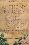 The Kingdom of the Wicked =: Mamlekhet Arsha'im [I.E. Ha-Resha'im] - Anthony Burgess