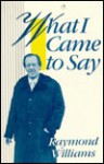 What I Came to Say - Raymond Williams