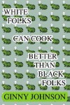 White Folks Can Cook Better Than Black Folks - Ginny Johnson