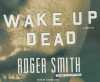 Wake Up Dead: A Thriller - Roger Smith, Justine Eyre