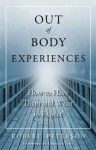 Out-Of-Body Experiences: How to Have Them and What to Expect - Robert W. Peterson, Charles T. Tart