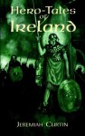 Hero-Tales of Ireland - Jeremiah Curtin