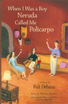 When I Was a Boy Neruda Called Me Policarpo: A Memoir - Poli Delano, Manuel Monroy, Pablo Neruda