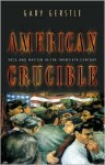 American Crucible: Race and Nation in the Twentieth Century - Gary Gerstle