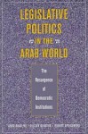 Legislative Politics in the Arab World: The Resurgence of Democratic Institutions - Abdo I. Baaklini, Robert Springborg