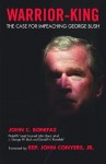 Warrior-King: The Case for Impeaching George W. Bush - John C. Bonifaz, John Conyers Jr.