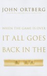 When the Game Is Over, It All Goes Back in the Box - John Ortberg