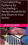 Crocheted Rug Patterns for Crocheting - Perfect Accents for Any Room in Your Home - . Unknown