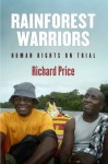 Rainforest Warriors: Human Rights on Trial - Richard Price