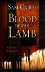 Blood of the Lamb: A Novel of Secrets - Sam Cabot