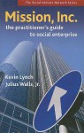 Mission, Inc.: The Practitioners Guide to Social Enterprise - Kevin Lynch, Julius Walls Jr.