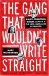 The Gang That Wouldn't Write Straight: Wolfe, Thompson, Didion, Capote, and the New Journalism Revolution - Marc Weingarten