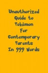 Unauthorized Guide to Pokémon in 999 Words (What Every Contemporary Parent Should Know) - W. Frederick Zimmerman