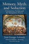 Memory, Myth, and Seduction: Unconscious Fantasy and the Interpretive Process - Jean-Georges Schimek, Deborah L. Browning