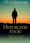 Heroiczne życie. Odkryj cel w życiu i zmieniaj swiat - Chris Lowney