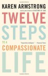 Twelve Steps to a Compassionate Life - Karen Armstrong