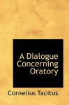 A Dialogue Concerning Oratory - Tacitus