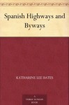 Spanish Highways and Byways - Katharine Lee Bates