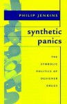 Synthetic Panics: The Symbolic Politics of Designer Drugs - Philip Jenkins