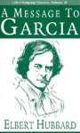 A Message to Garcia (Life-Changing Classics) - Elbert Hubbard