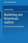 Marketing Von Reiseveranstaltern: Die Stimmung ALS Erfolgsfaktor - Susanne Roth