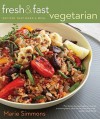 Fresh & Fast Vegetarian: Recipes That Make a Meal - Marie Simmons